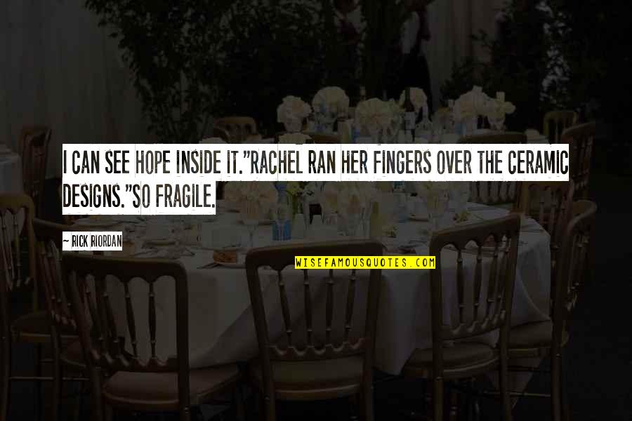 Bestiee To See Quotes By Rick Riordan: I can see hope inside it."Rachel ran her Bestiee To See Quotes By Rick Riordan: I can see hope inside it."Rachel ran her