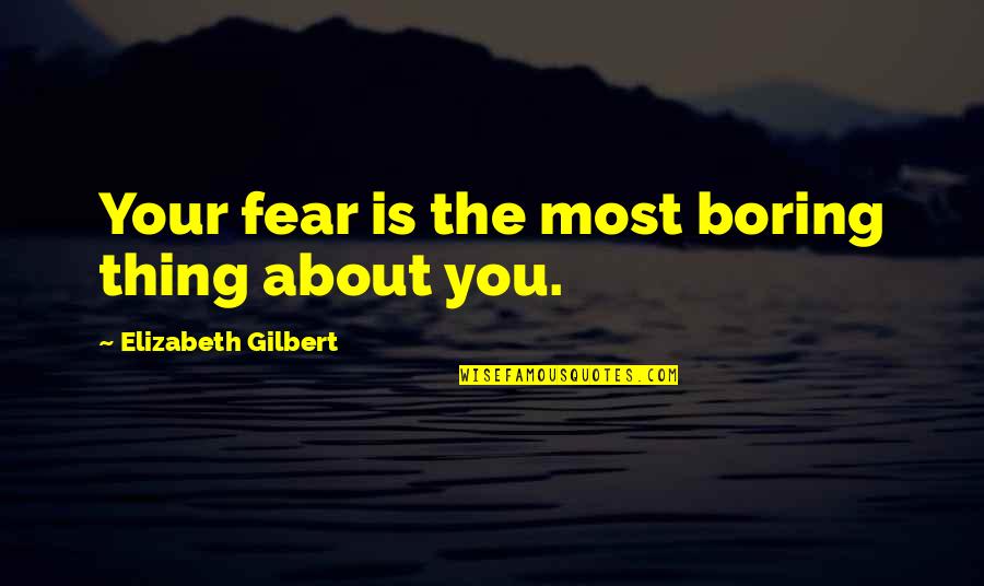 Besties Quotes Quotes By Elizabeth Gilbert: Your fear is the most boring thing about