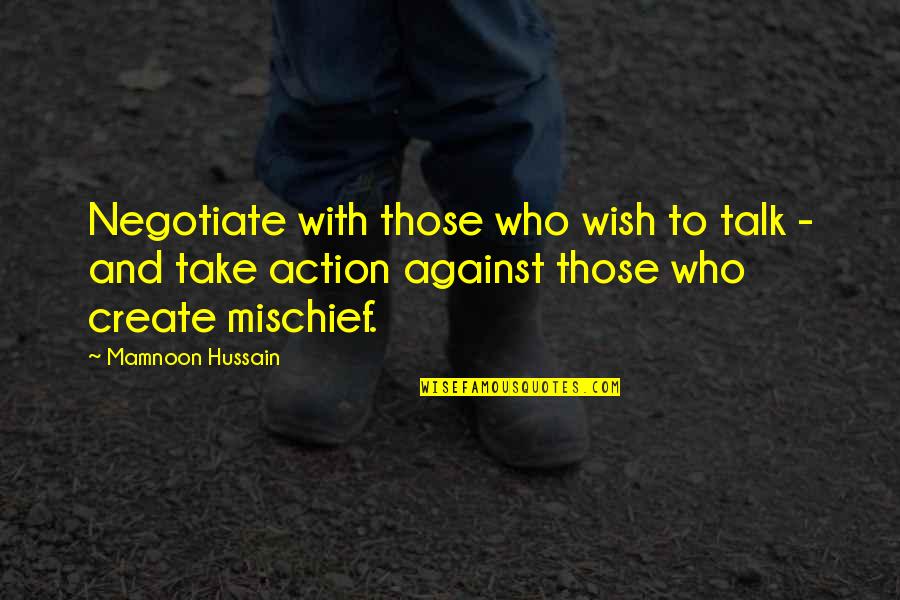 Besting Rubbing Quotes By Mamnoon Hussain: Negotiate with those who wish to talk -