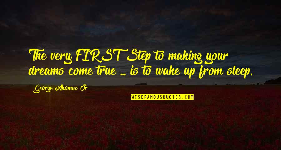 Bestingwigs Quotes By George Akomas Jr: The very FIRST Step to making your dreams Bestingwigs Quotes By George Akomas Jr: The very FIRST Step to making your dreams