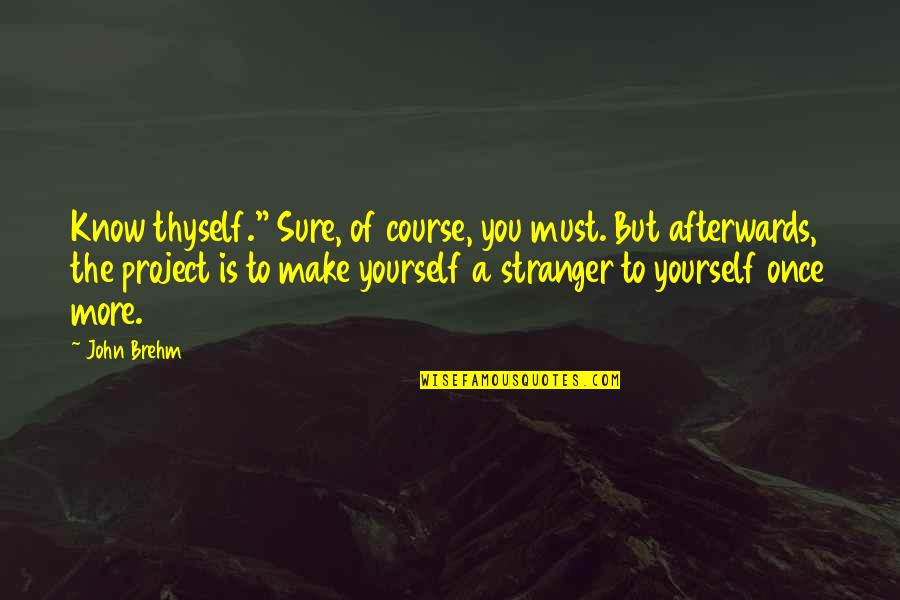 Bestinslot Quotes By John Brehm: Know thyself." Sure, of course, you must. But