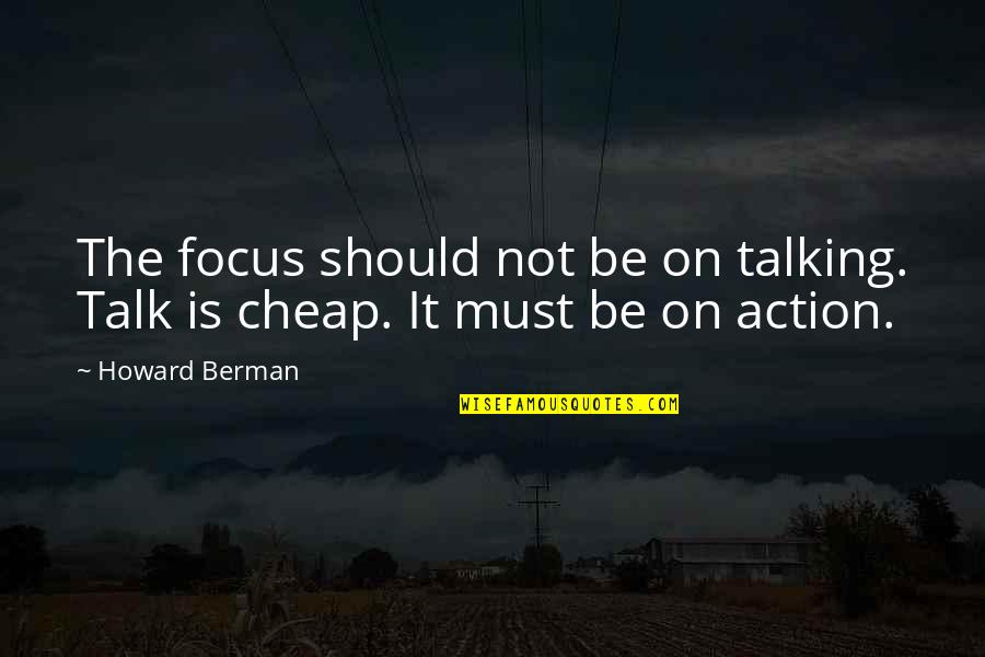 Bestirred Quotes By Howard Berman: The focus should not be on talking. Talk