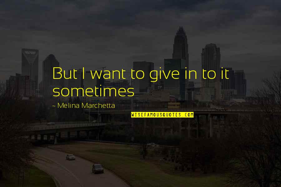Bestirs Quotes By Melina Marchetta: But I want to give in to it