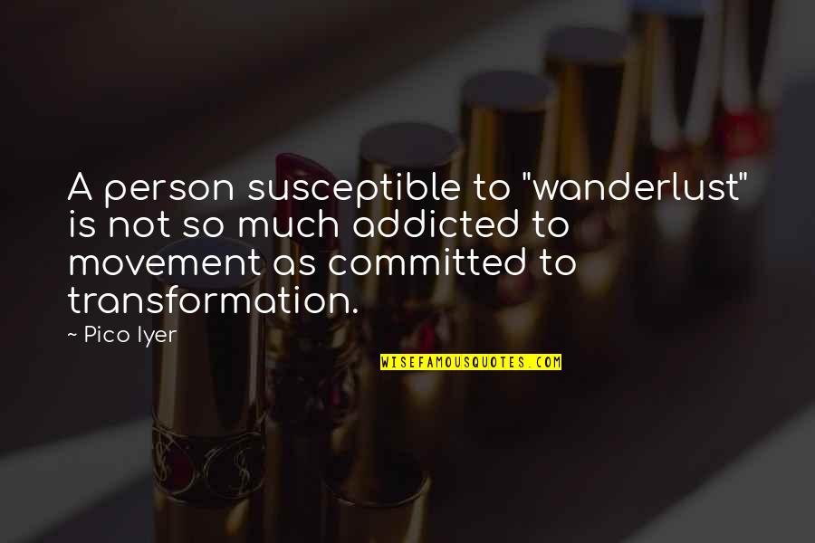 Bestirs Quotes By Pico Iyer: A person susceptible to "wanderlust" is not so