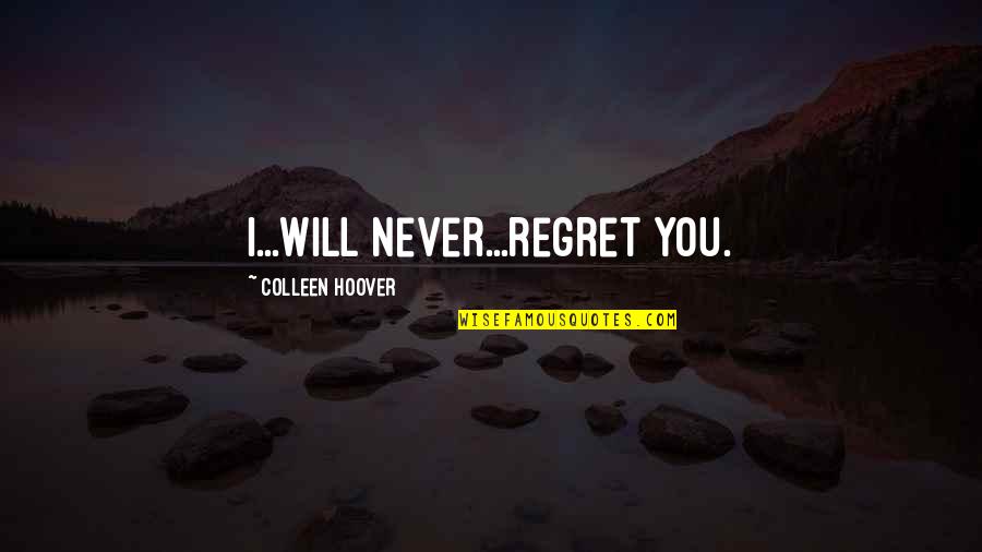 Bestisan Quotes By Colleen Hoover: I...will never...regret you.