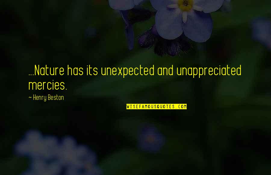 Beston Quotes By Henry Beston: ...Nature has its unexpected and unappreciated mercies.