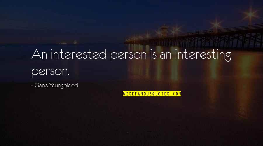 Bestow Upon As A Compliment Quotes By Gene Youngblood: An interested person is an interesting person.