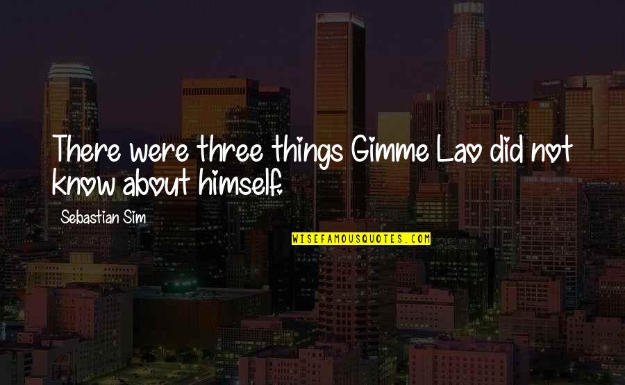 Bestow Upon As A Compliment Quotes By Sebastian Sim: There were three things Gimme Lao did not