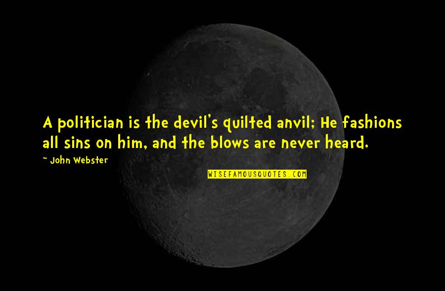 Bestowal Synonym Quotes By John Webster: A politician is the devil's quilted anvil; He