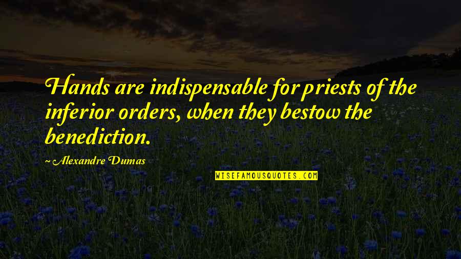 Bestow'd Quotes By Alexandre Dumas: Hands are indispensable for priests of the inferior