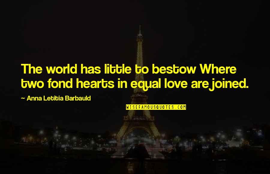 Bestow'd Quotes By Anna Letitia Barbauld: The world has little to bestow Where two