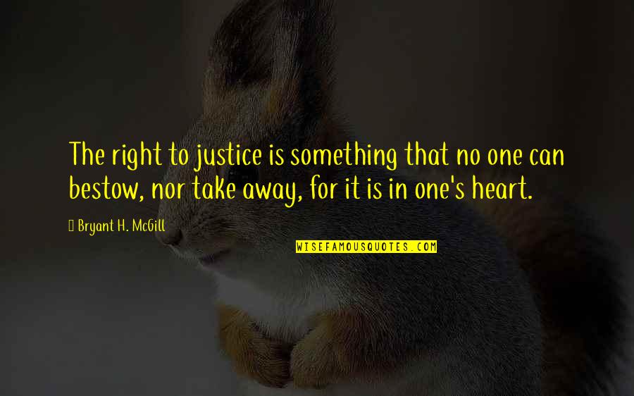 Bestow'd Quotes By Bryant H. McGill: The right to justice is something that no