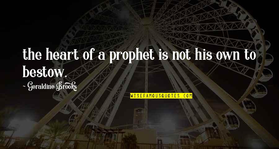 Bestow'd Quotes By Geraldine Brooks: the heart of a prophet is not his