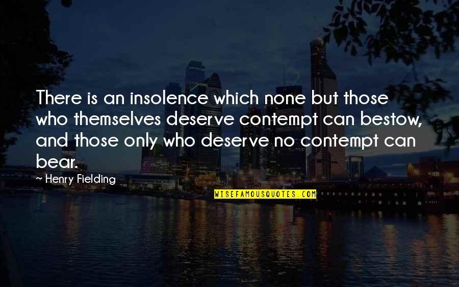 Bestow'd Quotes By Henry Fielding: There is an insolence which none but those