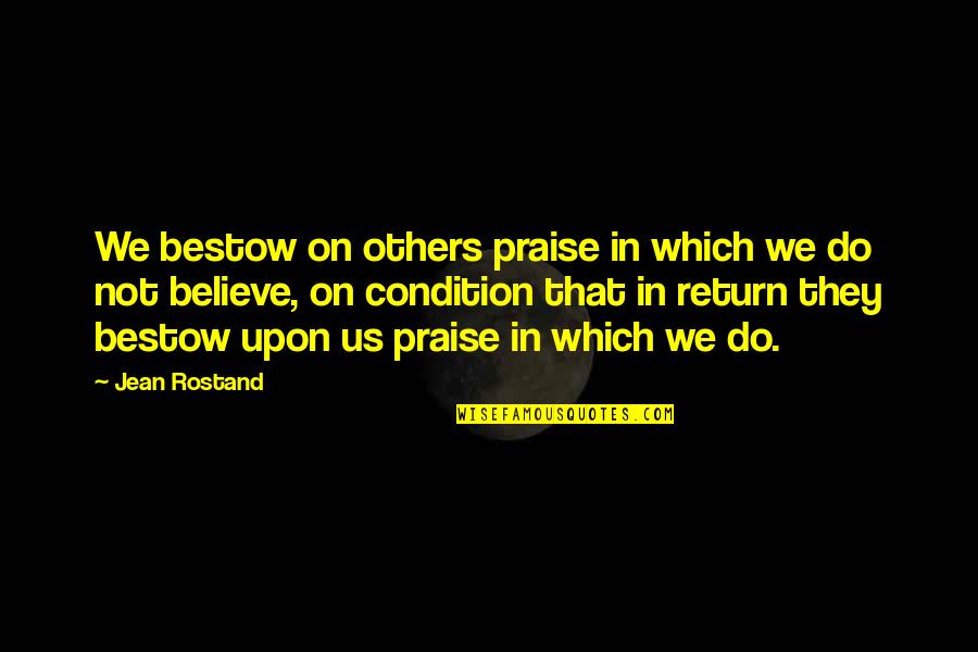 Bestow'd Quotes By Jean Rostand: We bestow on others praise in which we