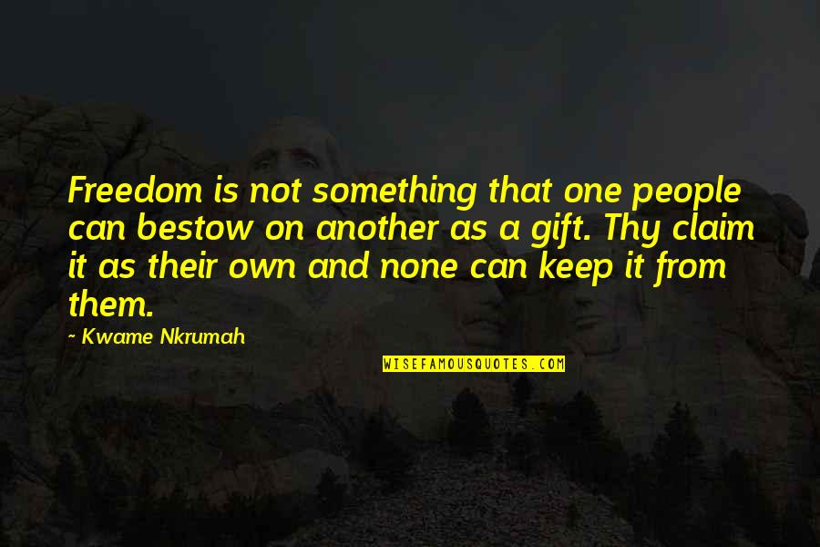 Bestow'd Quotes By Kwame Nkrumah: Freedom is not something that one people can
