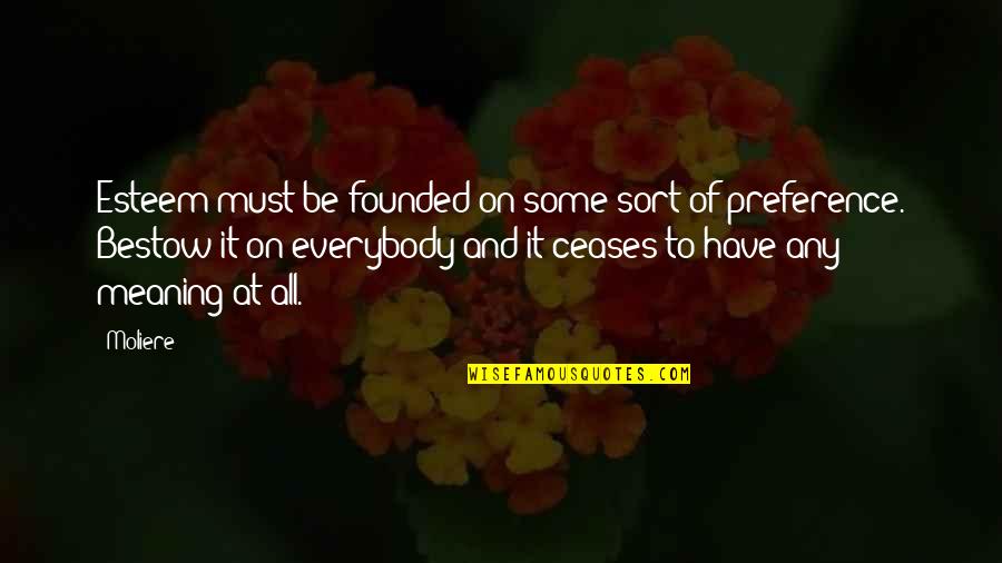 Bestow'd Quotes By Moliere: Esteem must be founded on some sort of