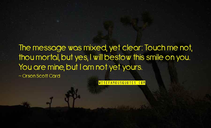 Bestow'd Quotes By Orson Scott Card: The message was mixed, yet clear: Touch me