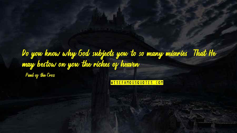 Bestow'd Quotes By Paul Of The Cross: Do you know why God subjects you to