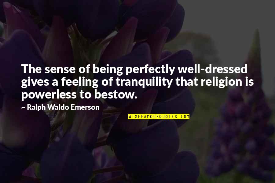 Bestow'd Quotes By Ralph Waldo Emerson: The sense of being perfectly well-dressed gives a