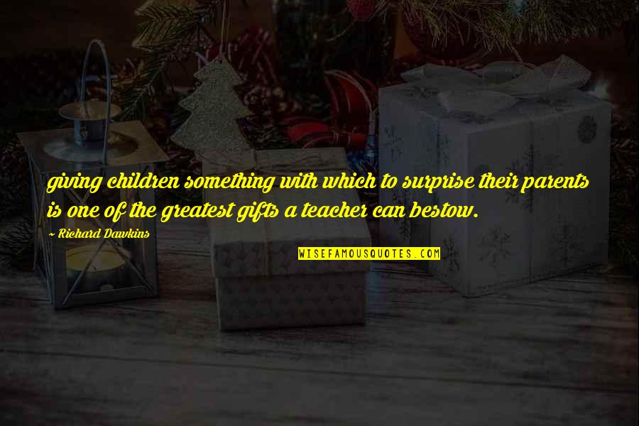 Bestow'd Quotes By Richard Dawkins: giving children something with which to surprise their