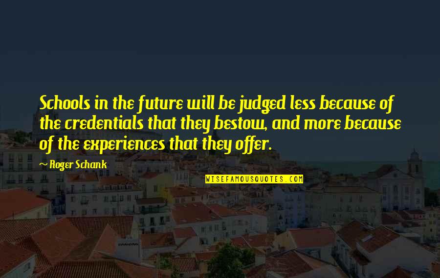 Bestow'd Quotes By Roger Schank: Schools in the future will be judged less