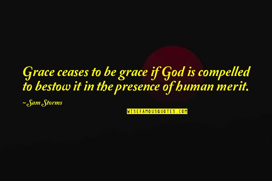 Bestow'd Quotes By Sam Storms: Grace ceases to be grace if God is