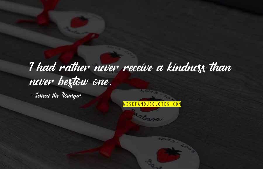 Bestow'd Quotes By Seneca The Younger: I had rather never receive a kindness than