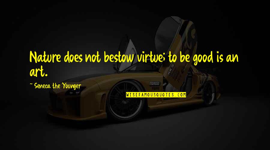 Bestow'd Quotes By Seneca The Younger: Nature does not bestow virtue; to be good