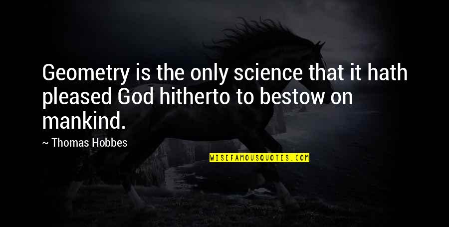 Bestow'd Quotes By Thomas Hobbes: Geometry is the only science that it hath