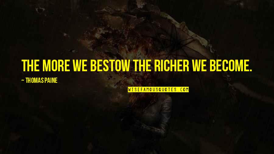 Bestow'd Quotes By Thomas Paine: The more we bestow the richer we become.