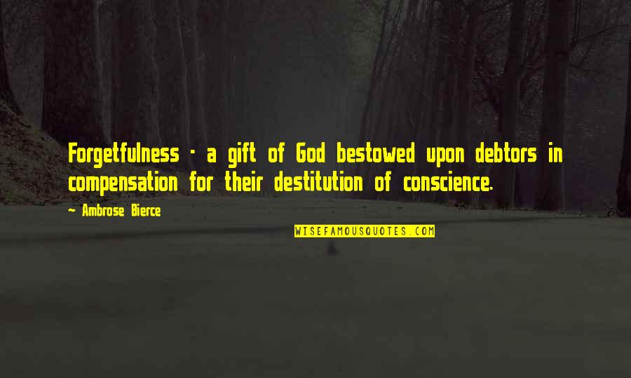 Bestowed Quotes By Ambrose Bierce: Forgetfulness - a gift of God bestowed upon