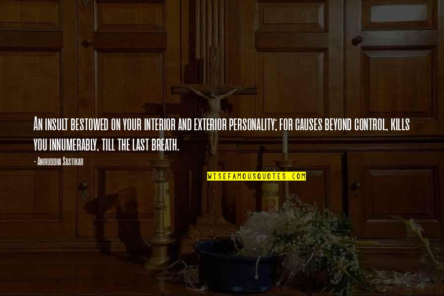 Bestowed Quotes By Aniruddha Sastikar: An insult bestowed on your interior and exterior