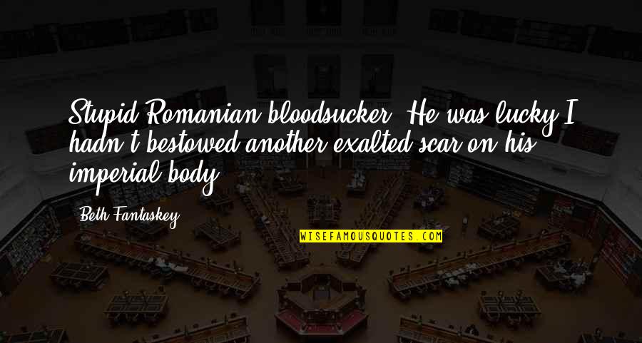 Bestowed Quotes By Beth Fantaskey: Stupid Romanian bloodsucker. He was lucky I hadn't