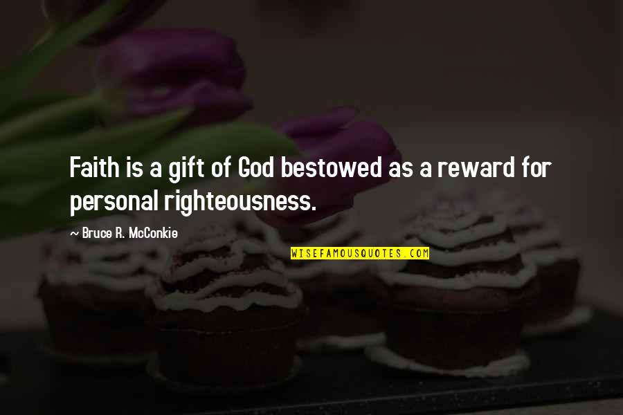 Bestowed Quotes By Bruce R. McConkie: Faith is a gift of God bestowed as
