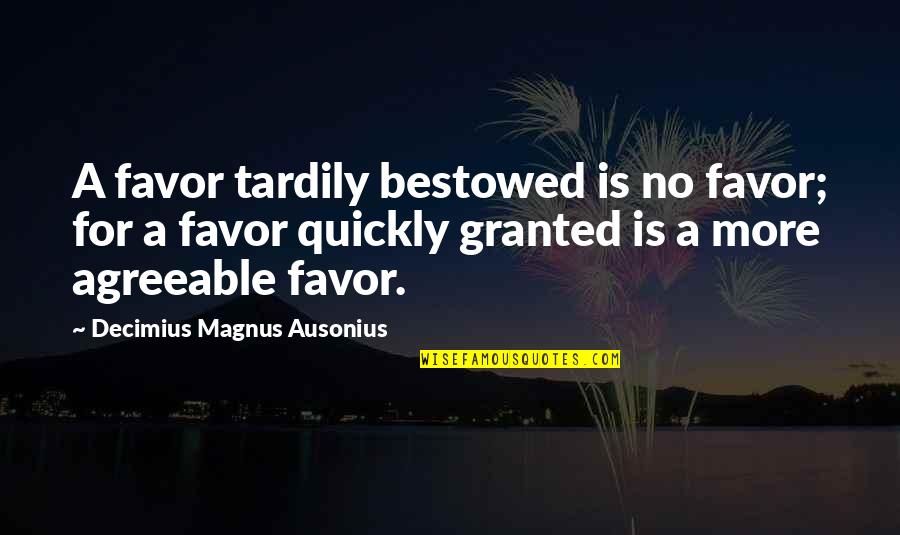 Bestowed Quotes By Decimius Magnus Ausonius: A favor tardily bestowed is no favor; for