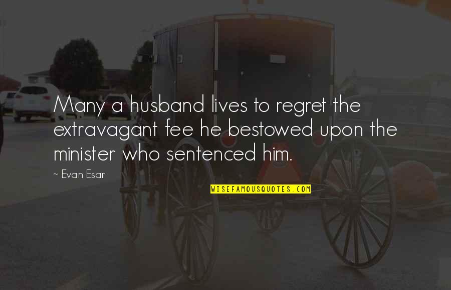 Bestowed Quotes By Evan Esar: Many a husband lives to regret the extravagant