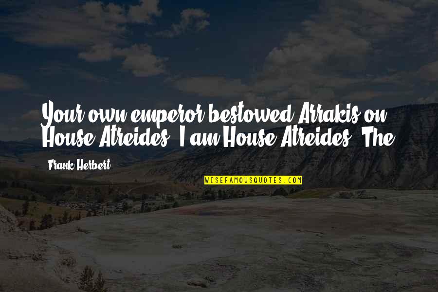 Bestowed Quotes By Frank Herbert: Your own emperor bestowed Arrakis on House Atreides.