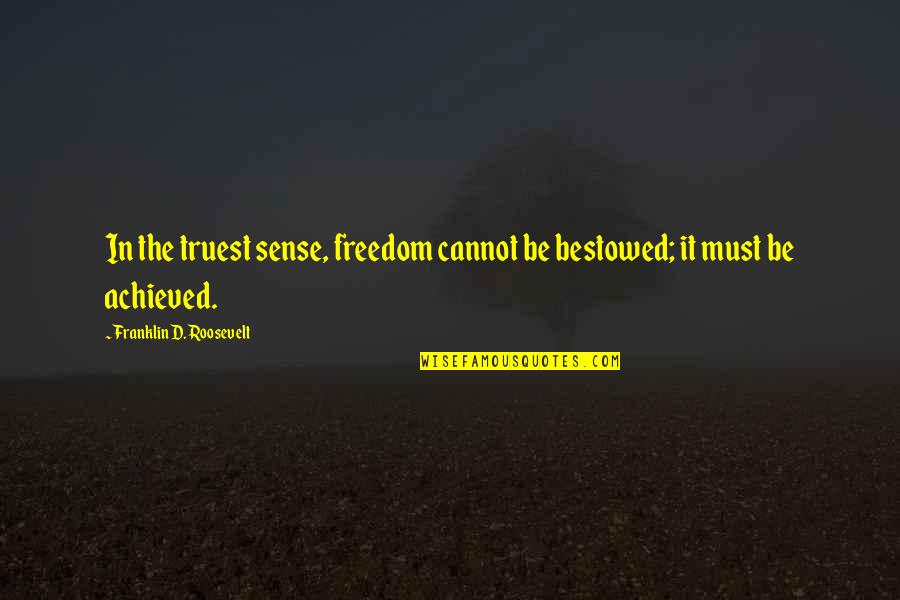 Bestowed Quotes By Franklin D. Roosevelt: In the truest sense, freedom cannot be bestowed;