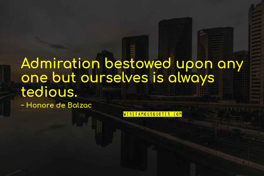 Bestowed Quotes By Honore De Balzac: Admiration bestowed upon any one but ourselves is