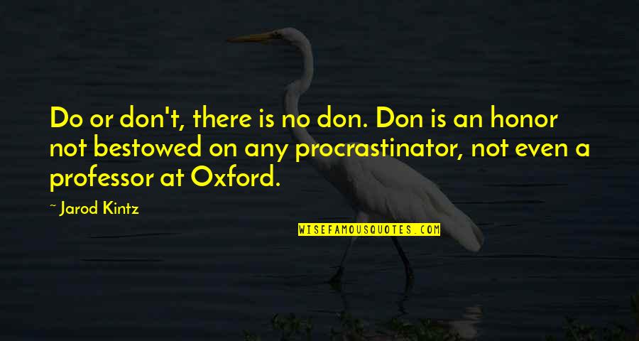 Bestowed Quotes By Jarod Kintz: Do or don't, there is no don. Don