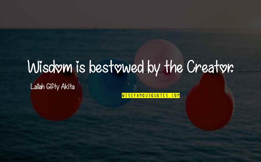 Bestowed Quotes By Lailah Gifty Akita: Wisdom is bestowed by the Creator.