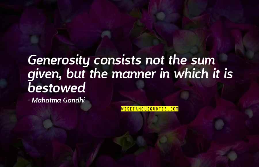 Bestowed Quotes By Mahatma Gandhi: Generosity consists not the sum given, but the