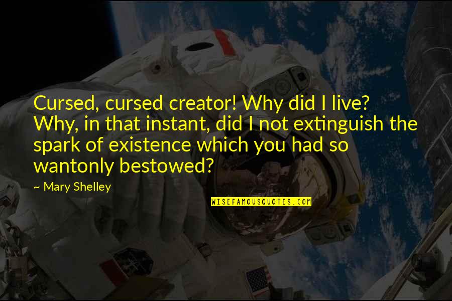Bestowed Quotes By Mary Shelley: Cursed, cursed creator! Why did I live? Why,