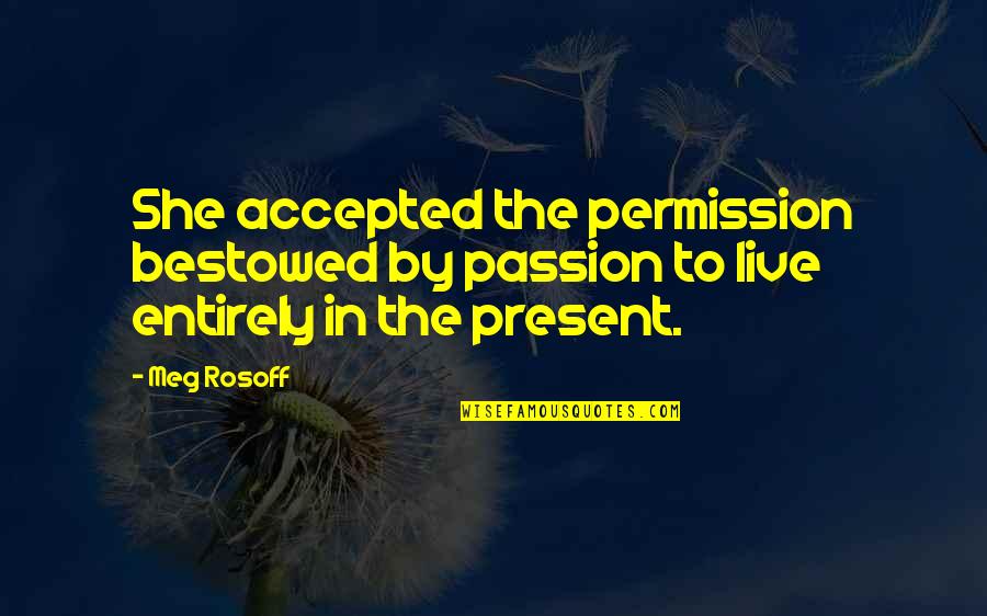 Bestowed Quotes By Meg Rosoff: She accepted the permission bestowed by passion to