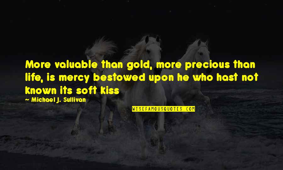 Bestowed Quotes By Michael J. Sullivan: More valuable than gold, more precious than life,