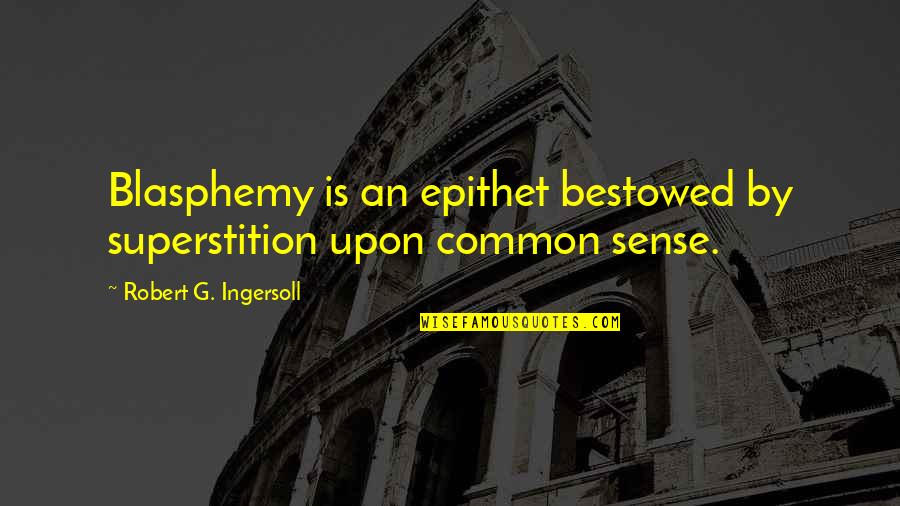 Bestowed Quotes By Robert G. Ingersoll: Blasphemy is an epithet bestowed by superstition upon