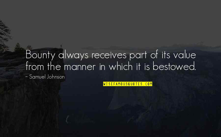 Bestowed Quotes By Samuel Johnson: Bounty always receives part of its value from