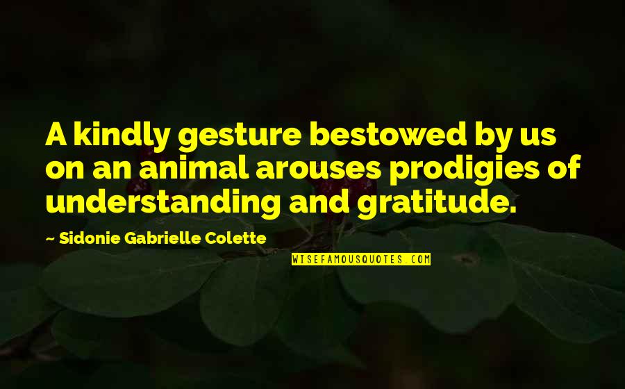 Bestowed Quotes By Sidonie Gabrielle Colette: A kindly gesture bestowed by us on an