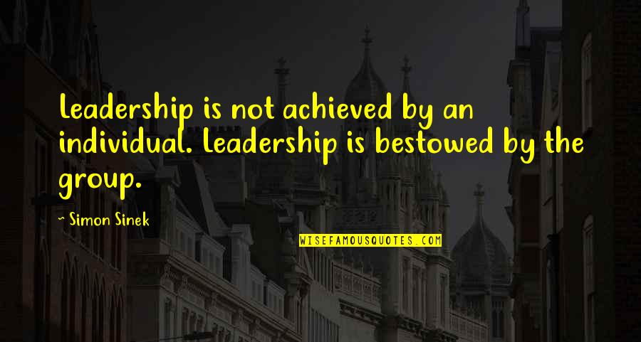 Bestowed Quotes By Simon Sinek: Leadership is not achieved by an individual. Leadership